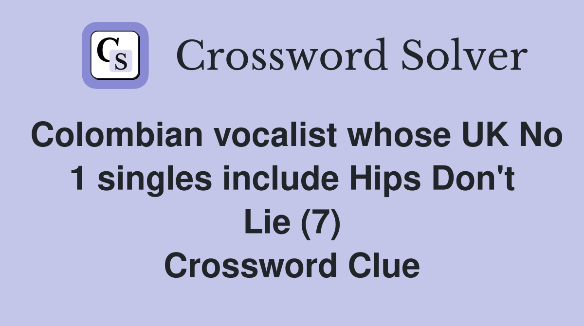 Colombian vocalist whose UK No 1 singles include Hips Don't Lie (7) Crossword Clue