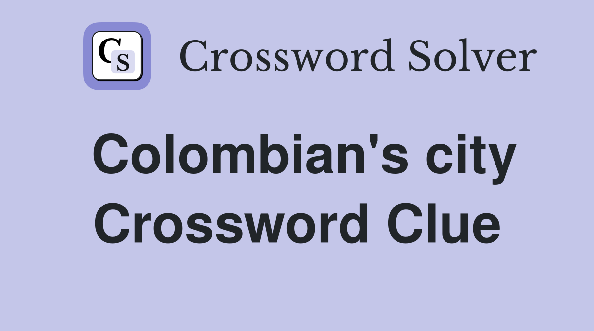 Colombian's city Crossword Clue
