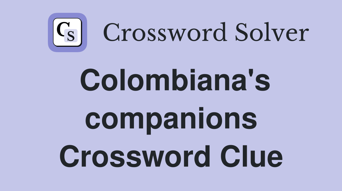 Colombiana's companions Crossword Clue