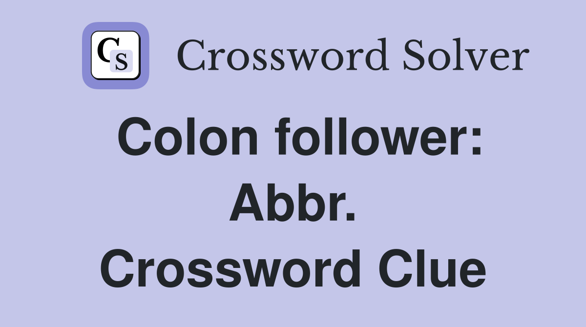 Colon follower: Abbr. Crossword Clue