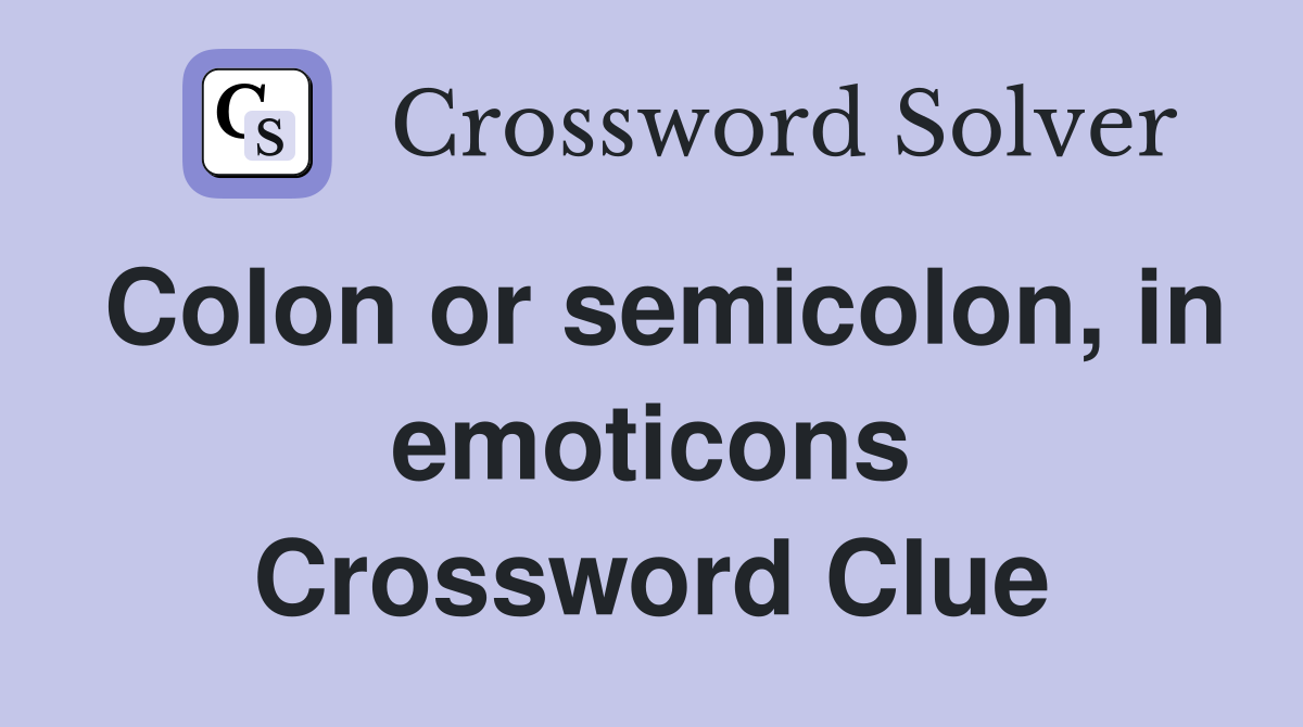 Colon or semicolon, in emoticons Crossword Clue