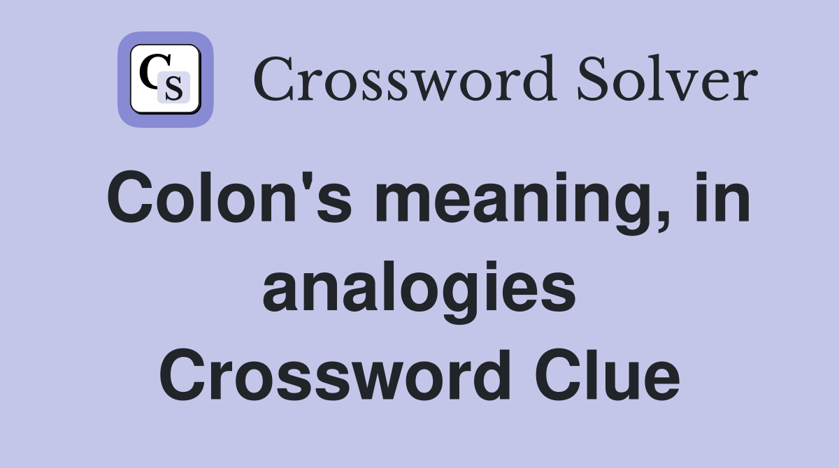 Colon's meaning, in analogies Crossword Clue