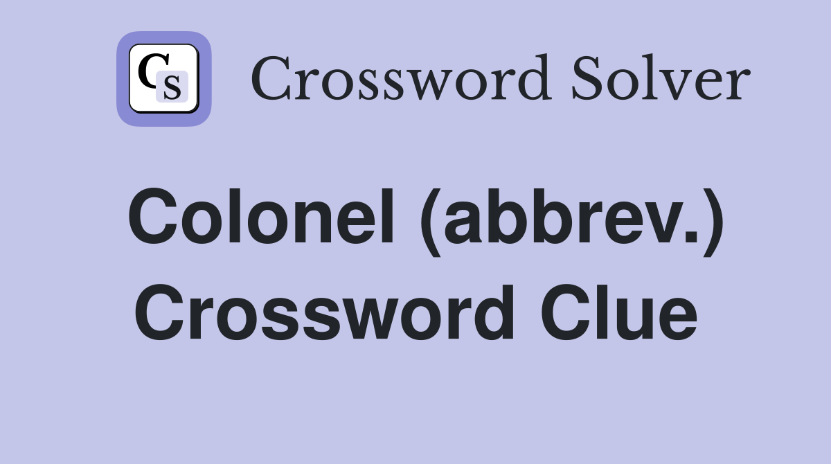 Colonel (abbrev.) Crossword Clue