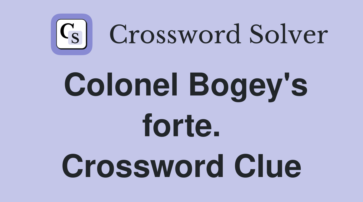 Colonel Bogey's forte. Crossword Clue
