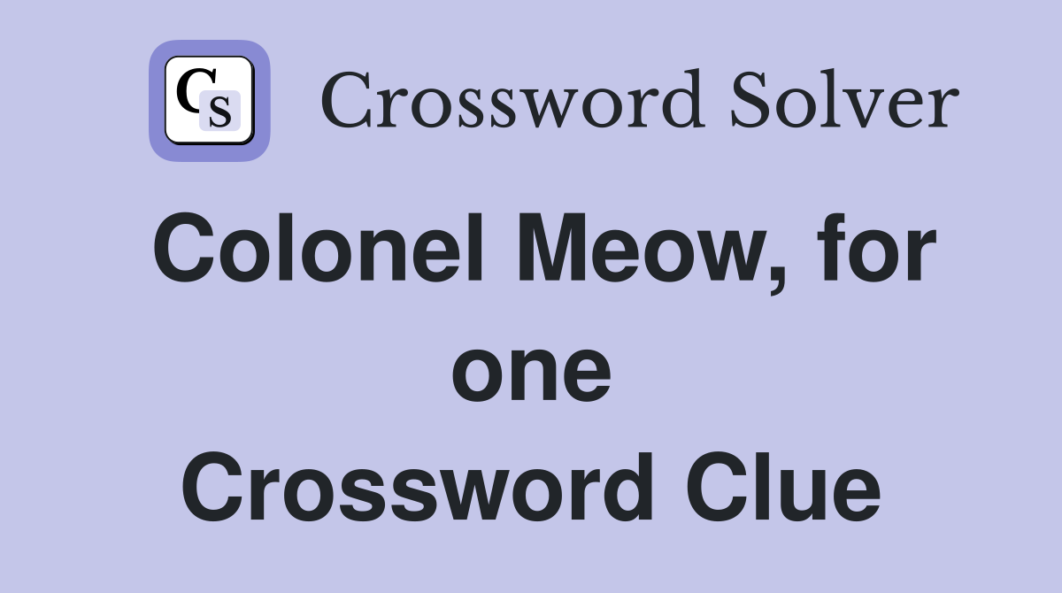 Colonel Meow, for one Crossword Clue