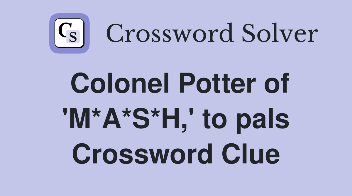 Colonel Potter of 'M*A*S*H,' to pals Crossword Clue
