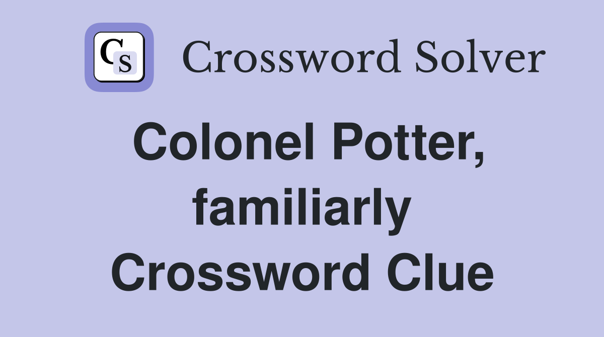 Colonel Potter, familiarly Crossword Clue