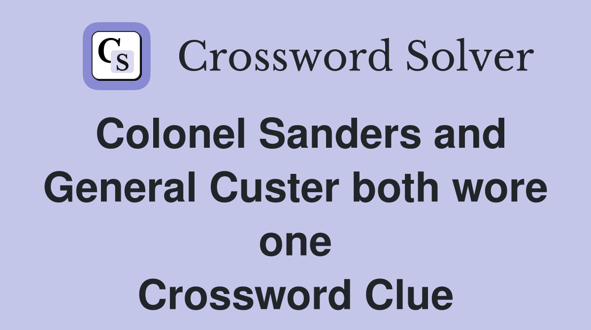 Colonel Sanders and General Custer both wore one Crossword Clue