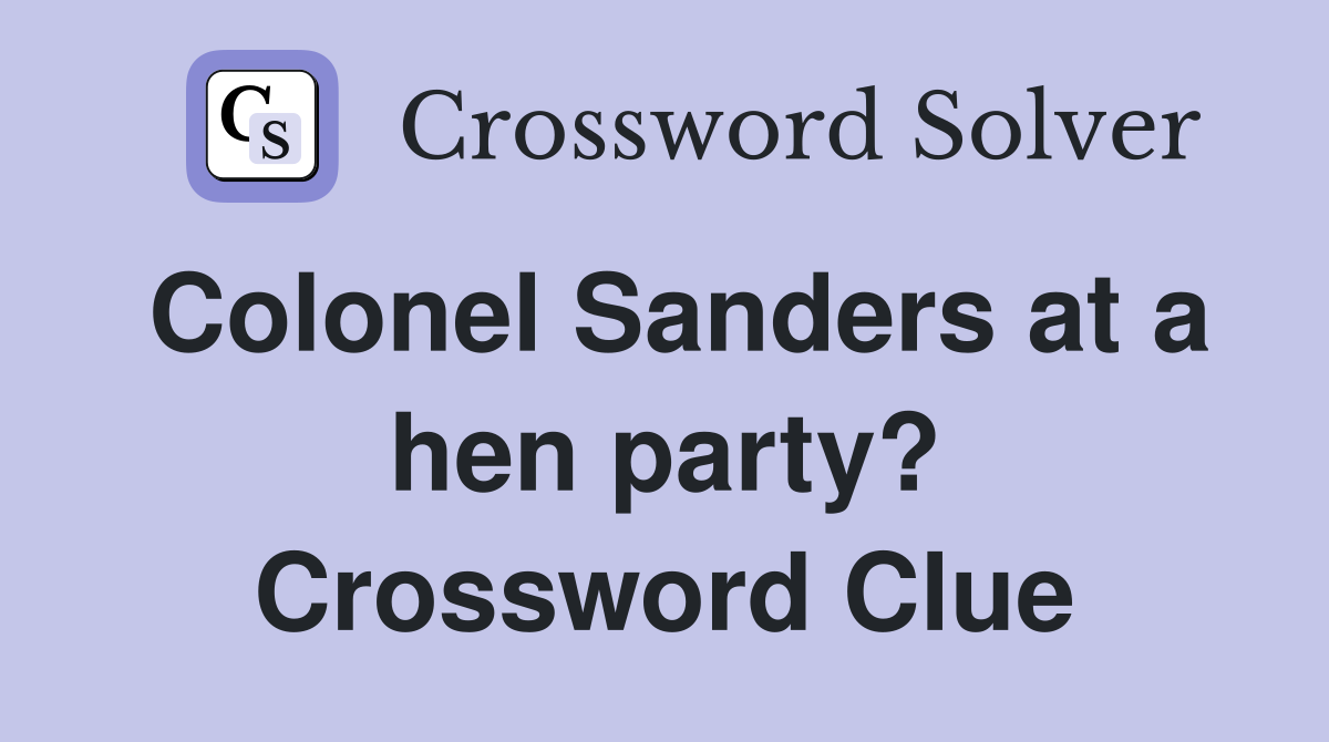 Colonel Sanders at a hen party? Crossword Clue