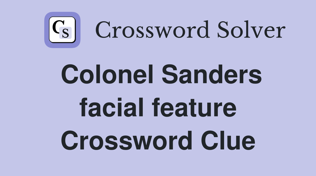 Colonel Sanders facial feature Crossword Clue