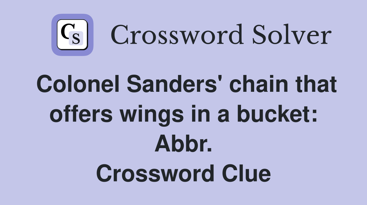 Colonel Sanders' chain that offers wings in a bucket: Abbr. Crossword Clue