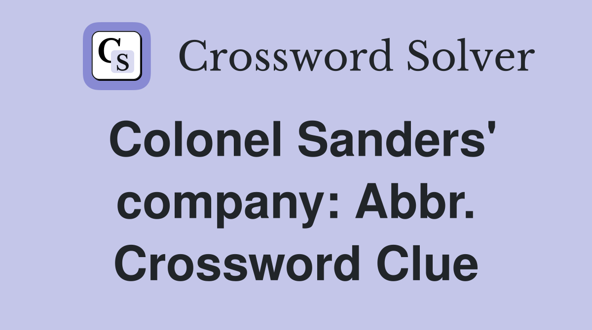 Colonel Sanders' company: Abbr. Crossword Clue