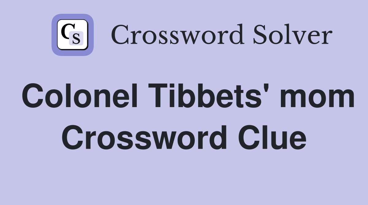 Colonel Tibbets' mom Crossword Clue
