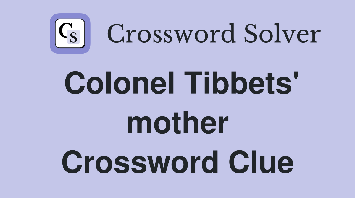 Colonel Tibbets' mother Crossword Clue