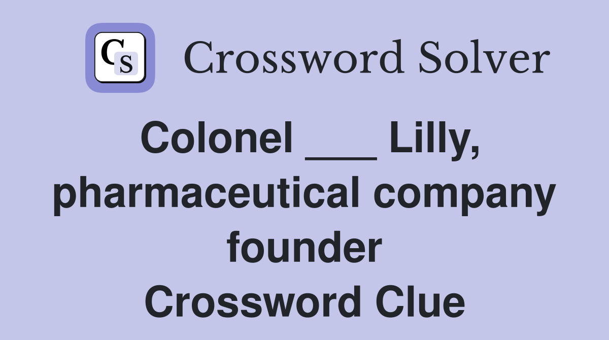 Colonel ___ Lilly, pharmaceutical company founder Crossword Clue