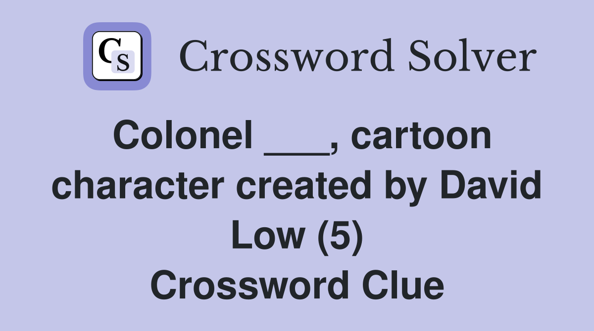 Colonel ___, cartoon character created by David Low (5) Crossword Clue
