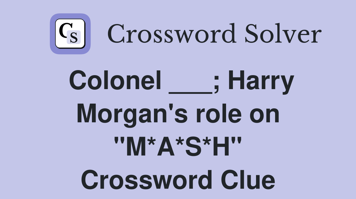 Colonel ___; Harry Morgan's role on "M*A*S*H" Crossword Clue