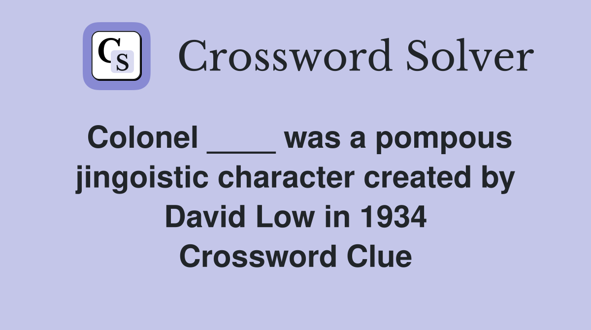 Colonel ____ was a pompous jingoistic character created by David Low in 1934 Crossword Clue