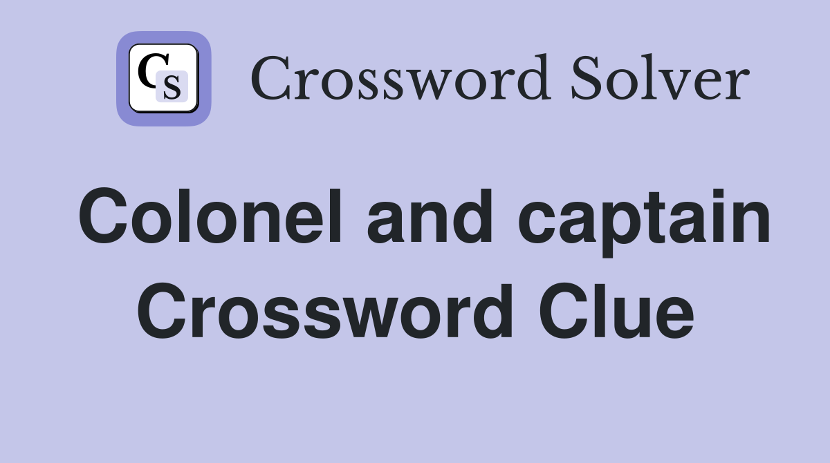 Colonel and captain Crossword Clue