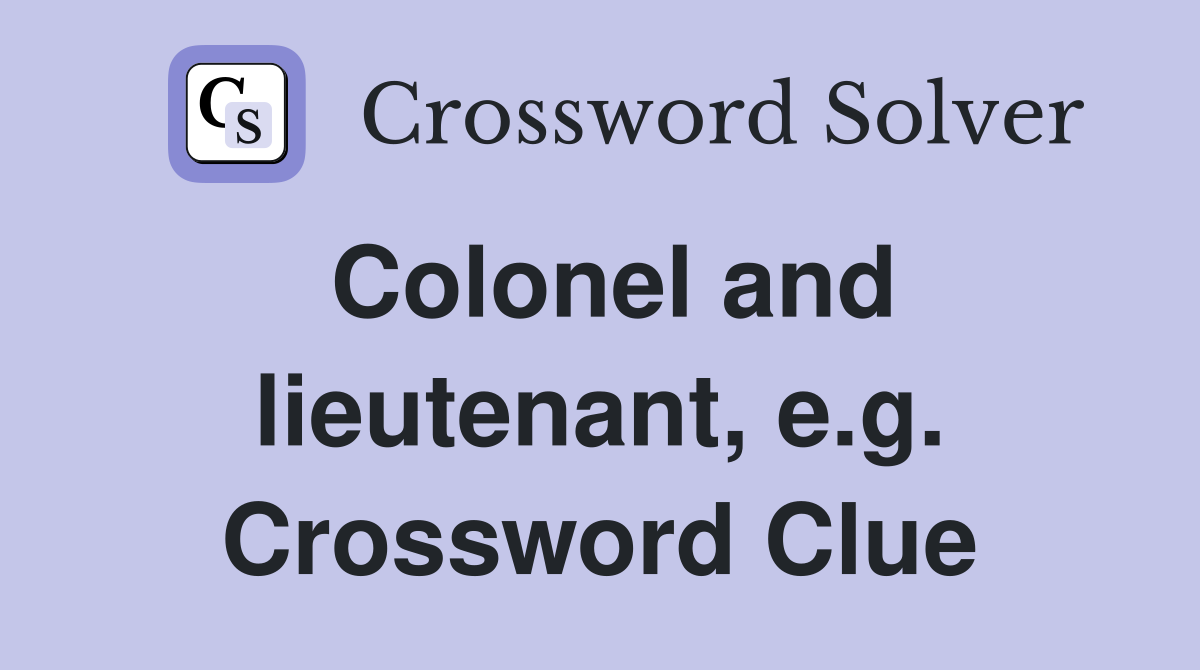 Colonel and lieutenant, e.g. Crossword Clue