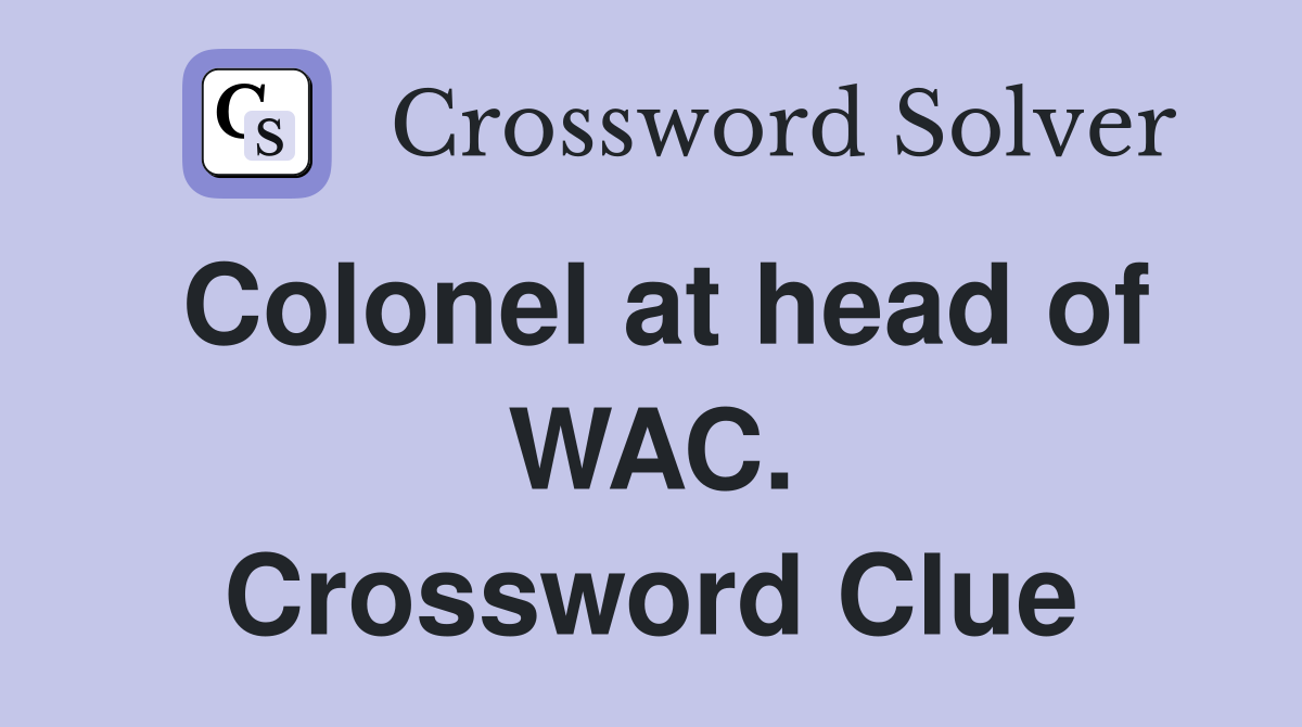 Colonel at head of WAC. Crossword Clue