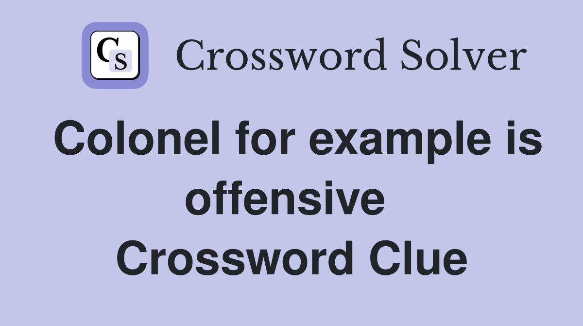 Colonel for example is offensive  Crossword Clue