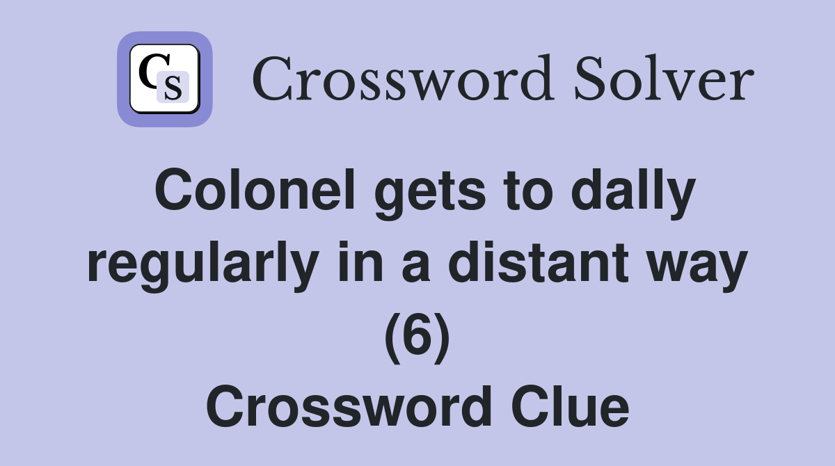 Colonel gets to dally regularly in a distant way (6) Crossword Clue