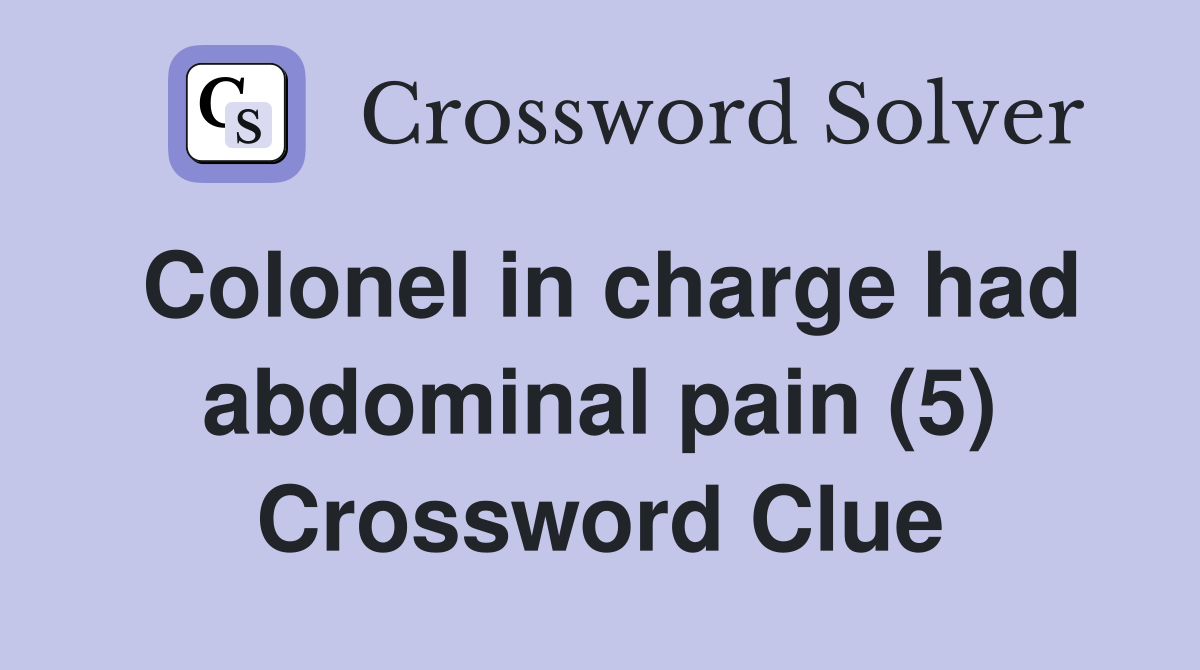 Colonel in charge had abdominal pain (5) Crossword Clue