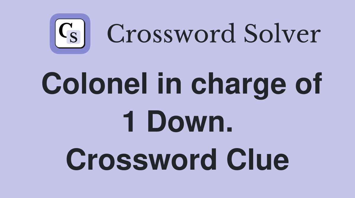 Colonel in charge of 1 Down. Crossword Clue