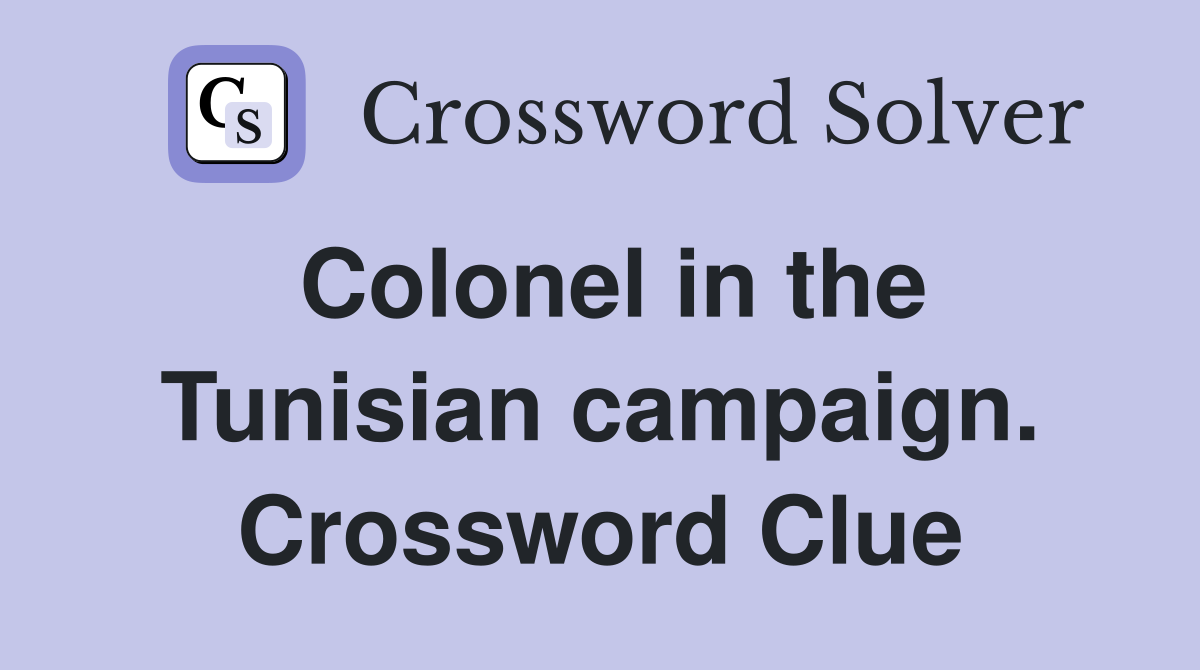 Colonel in the Tunisian campaign. Crossword Clue