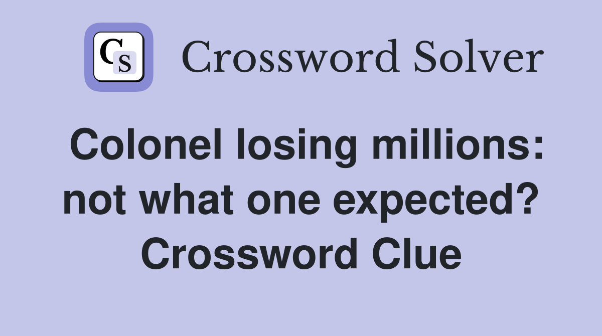 Colonel losing millions: not what one expected? Crossword Clue