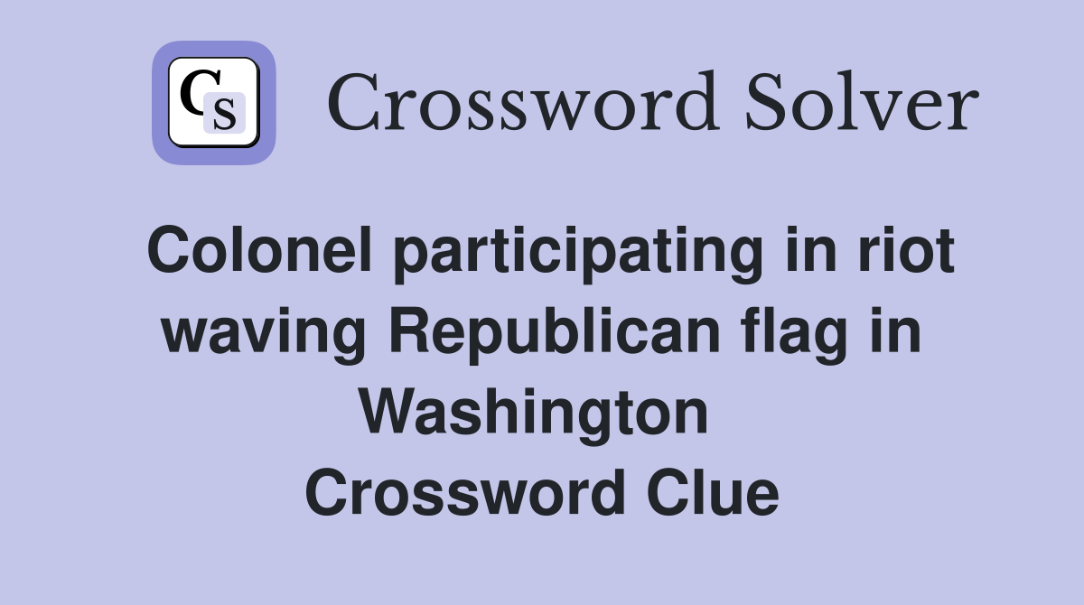Colonel participating in riot waving Republican flag in Washington  Crossword Clue