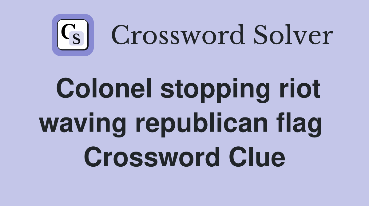 Colonel stopping riot waving republican flag  Crossword Clue
