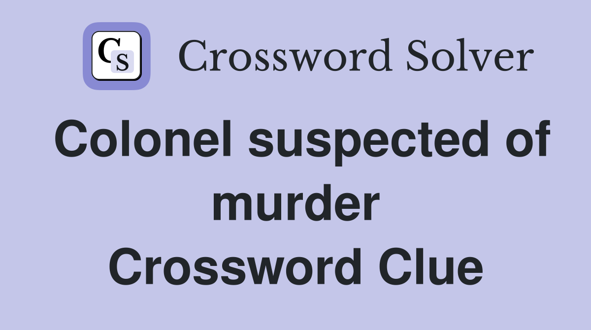 Colonel suspected of murder Crossword Clue