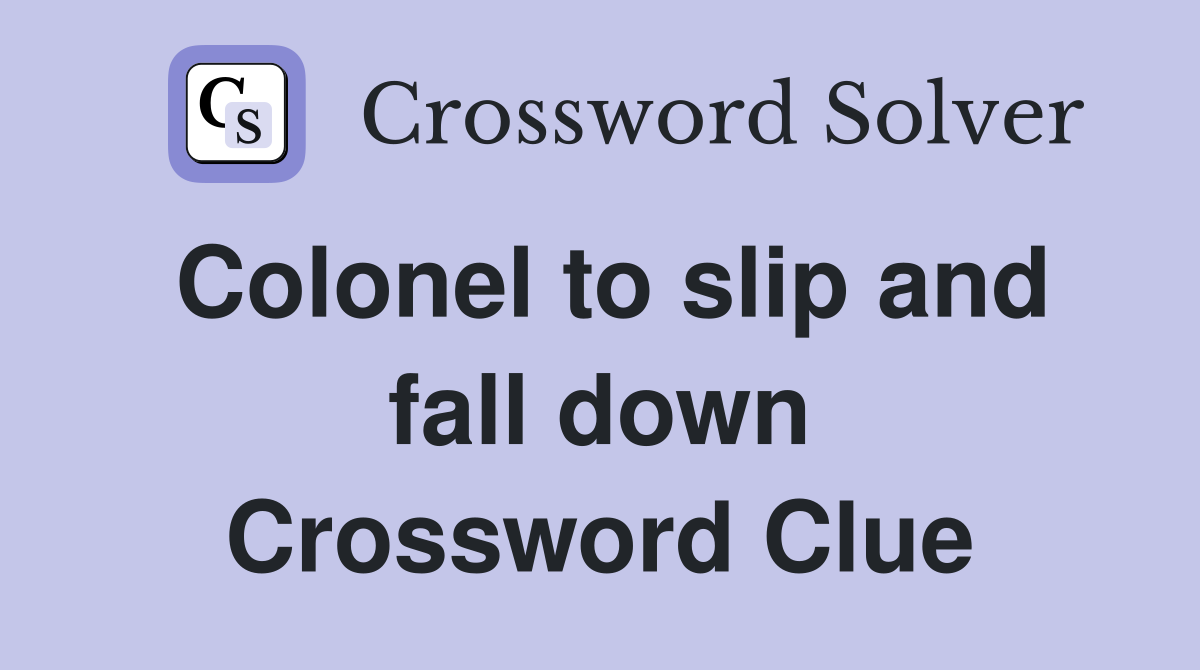 Colonel to slip and fall down Crossword Clue