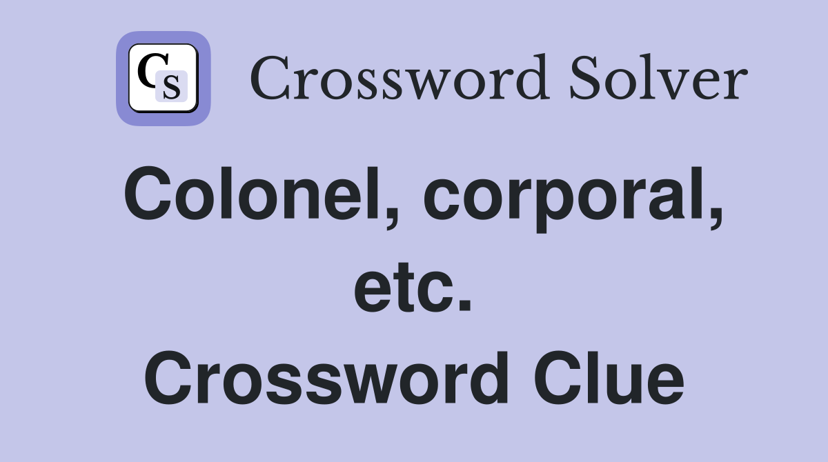 Colonel, corporal, etc. Crossword Clue