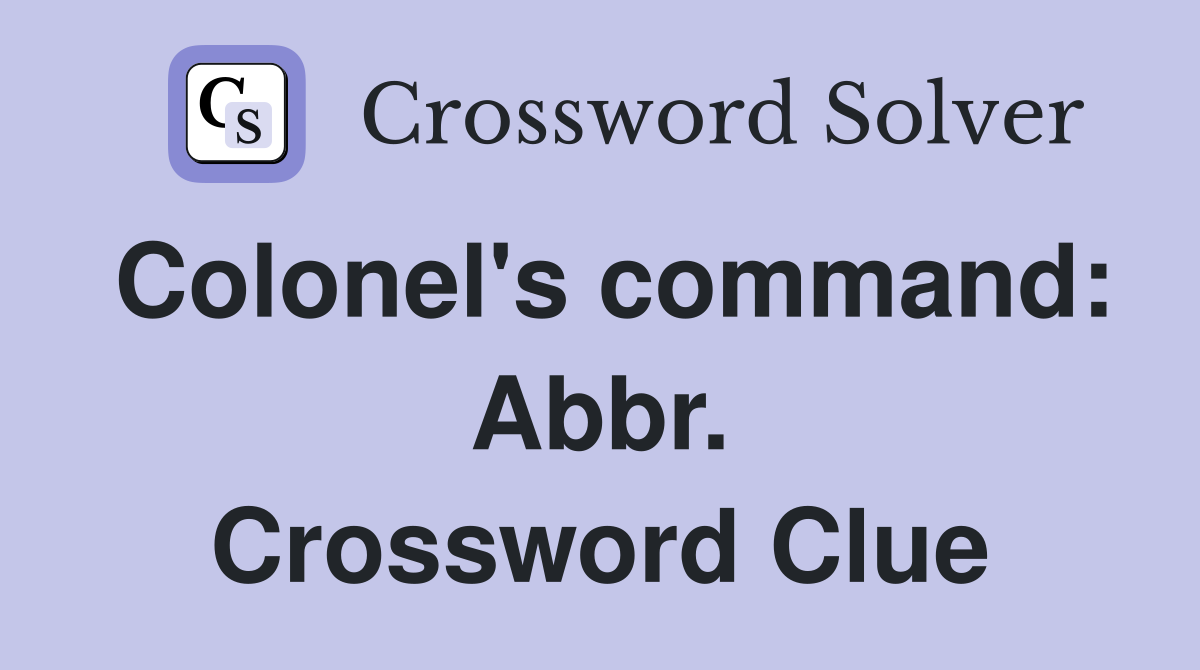 Colonel's command: Abbr. Crossword Clue