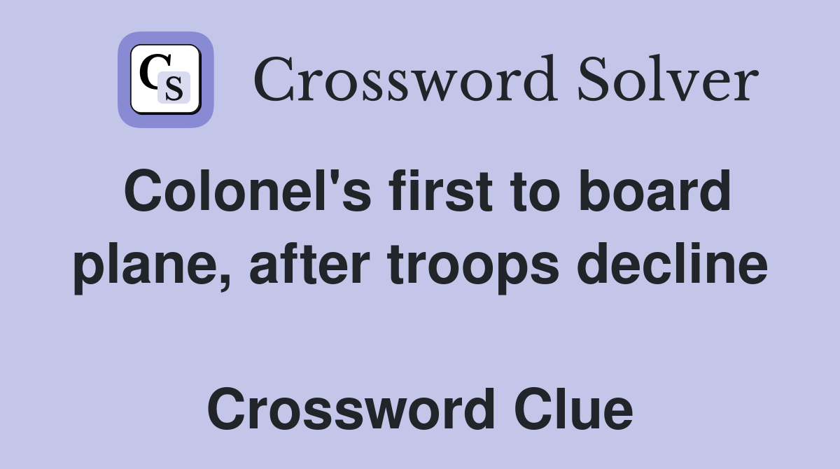 Colonel's first to board plane, after troops decline  Crossword Clue