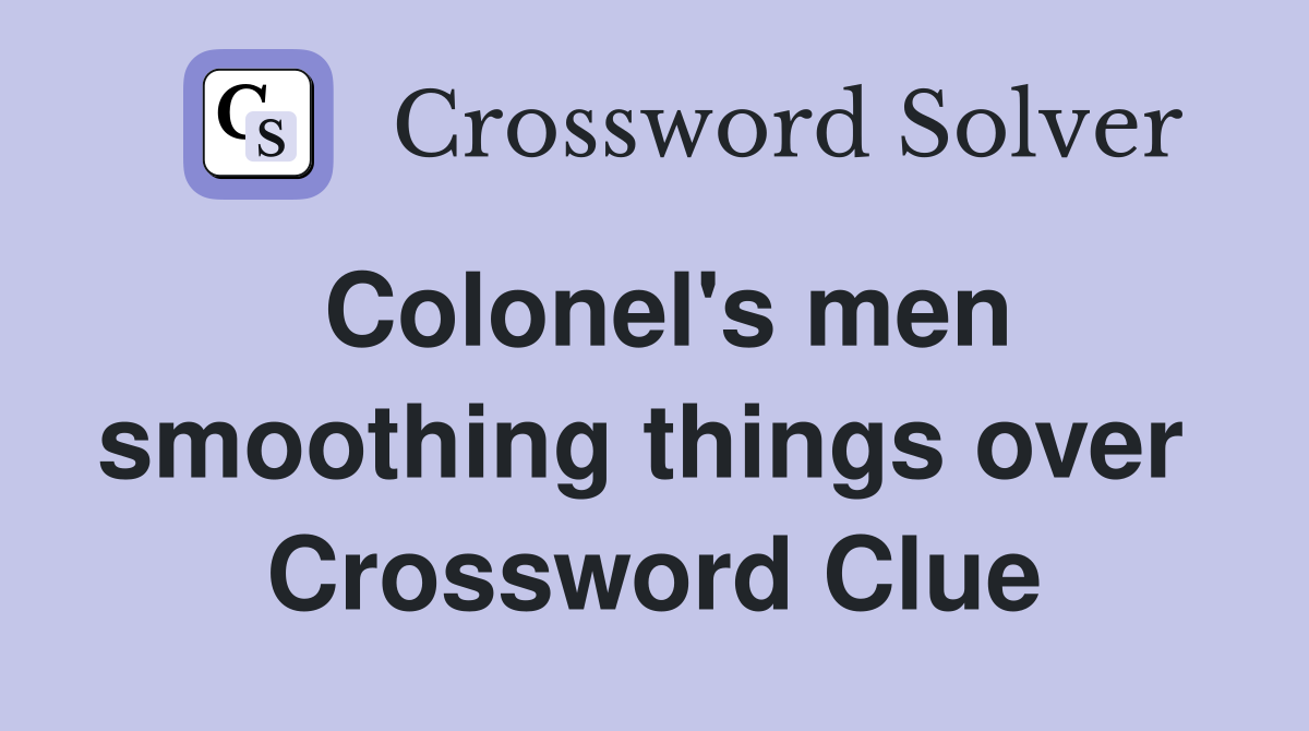 Colonel's men smoothing things over  Crossword Clue