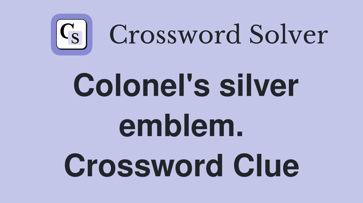 Colonel's silver emblem. Crossword Clue