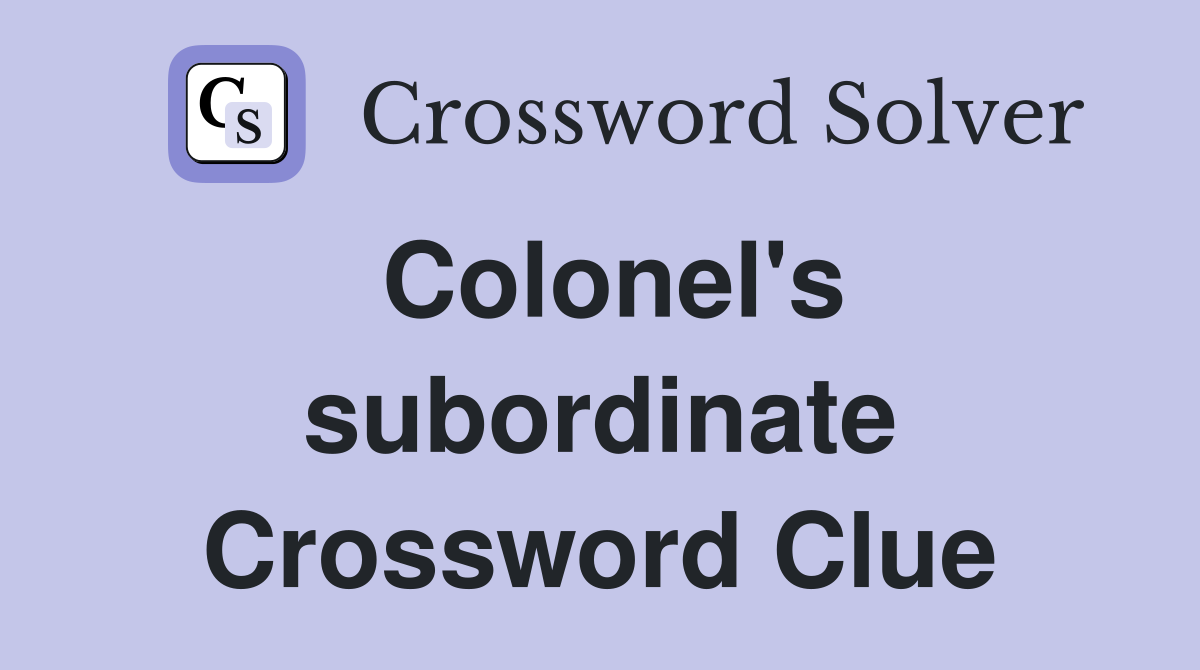 Colonel's subordinate Crossword Clue