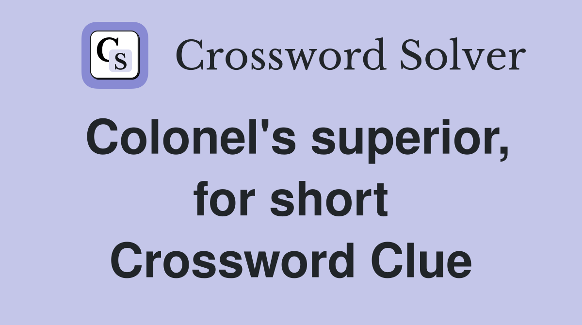 Colonel's superior, for short Crossword Clue