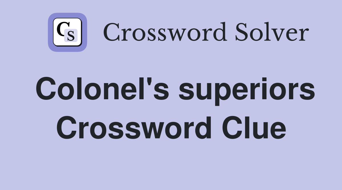 Colonel's superiors Crossword Clue