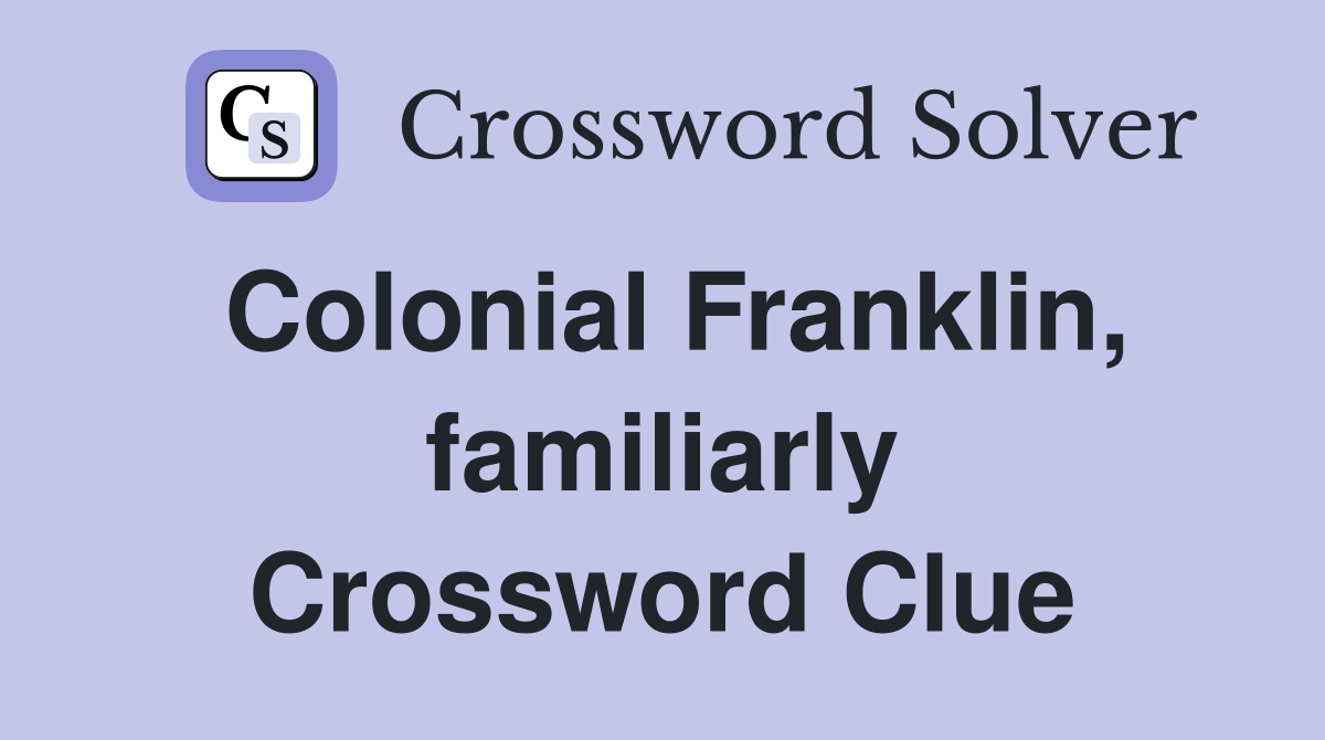Colonial Franklin, familiarly Crossword Clue