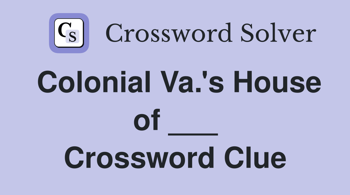Colonial Va.'s House of ___ Crossword Clue