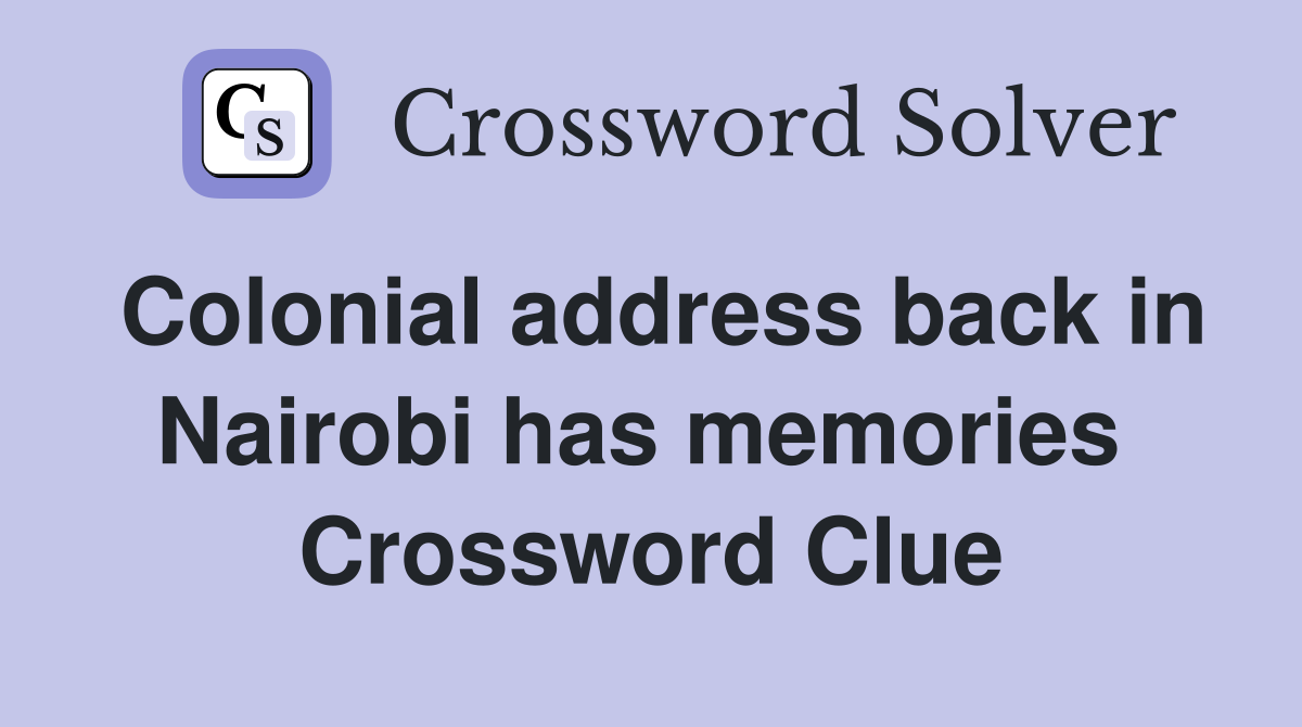 Colonial address back in Nairobi has memories  Crossword Clue