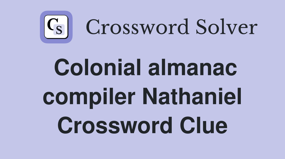 Colonial almanac compiler Nathaniel Crossword Clue