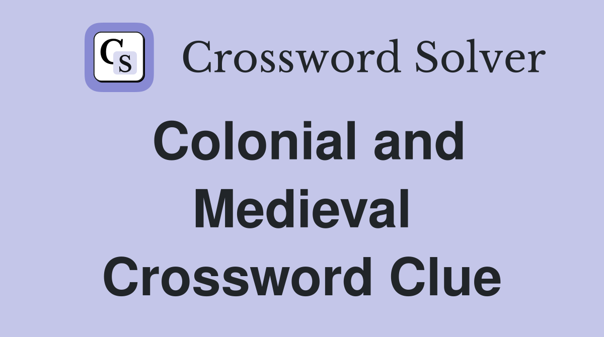 Colonial and Medieval Crossword Clue