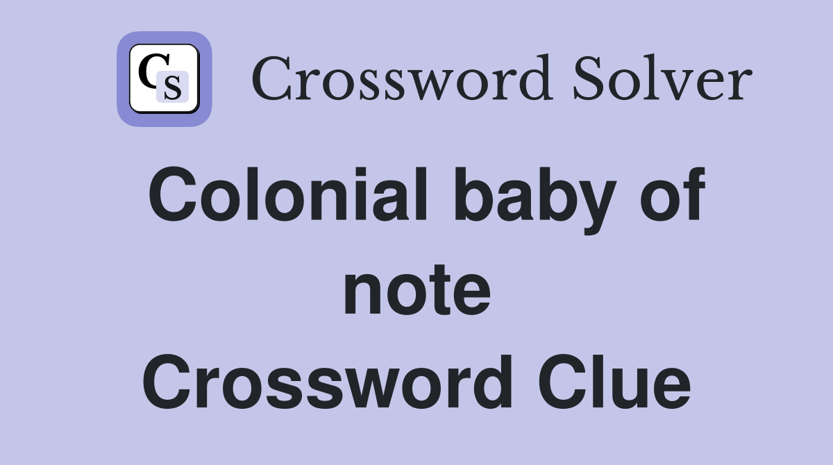 Colonial baby of note Crossword Clue