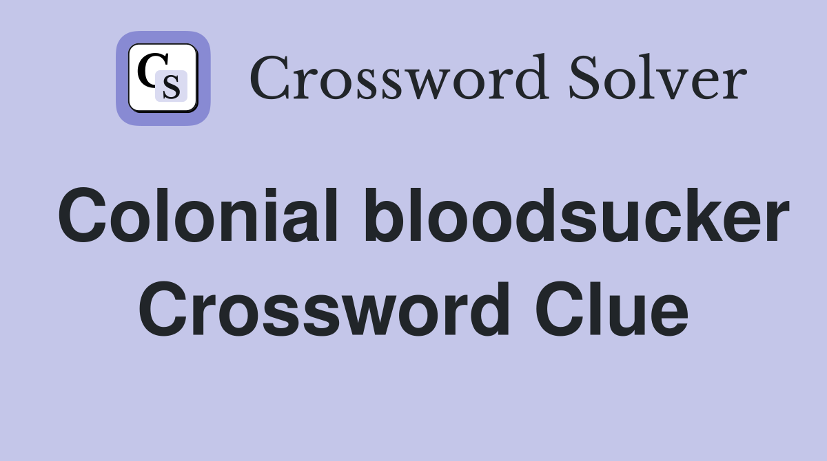 Colonial bloodsucker Crossword Clue